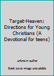 Unknown Binding Target-Heaven; Directions for Young Christians (A Devotional for teens) Book