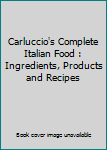 Carluccio's Complete Italian Food : Ingredients, Products and Recipes