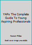 Paperback YAPs The Complete Guide To Young Aspiring Professionals Book