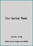 Hardcover Our tanker fleet; Book