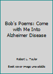 Paperback Bob's Poems: Come with Me Into Alzheimer Disease Book