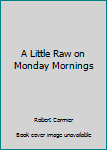 Paperback A Little Raw on Monday Mornings Book