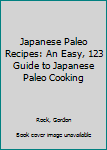 Paperback Japanese Paleo Recipes: An Easy, 123 Guide to Japanese Paleo Cooking Book