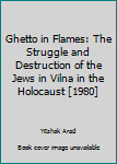 Hardcover Ghetto in Flames: The Struggle and Destruction of the Jews in Vilna in the Holocaust [1980] Book