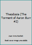 Theodosia (The Torment of Aaron burr, No. 2) - Book #2 of the Torment of Aaron Burr