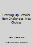 Paperback Growing Up Female: New Challenges, New Choices Book