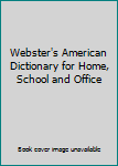 Webster's American Dictionary for Home, School and Office