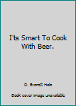 Unknown Binding I'ts Smart To Cook With Beer. Book