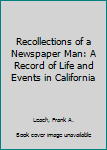 Hardcover Recollections of a Newspaper Man: A Record of Life and Events in California Book