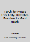 Paperback Tai Chi for Fitness Over Forty: Relaxation Exercises for Good Health Book