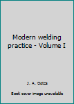 Hardcover Modern welding practice - Volume I Book