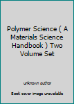 Unknown Binding Polymer Science ( A Materials Science Handbook ) Two Volume Set Book
