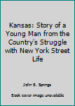 Kansas: Story of a Young Man from the Country's Struggle with New York Street Life