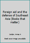 Unknown Binding Foreign aid and the defense of Southeast Asia (Books that matter) Book