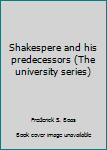 Unknown Binding Shakespere and his predecessors (The university series) Book