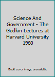 Hardcover Science And Government - The Godkin Lectures at Harvard University 1960 Book