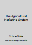 The agricultural marketing system (Grid series in agricultural economics)
