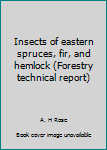 Unknown Binding Insects of eastern spruces, fir, and hemlock (Forestry technical report) Book