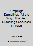 Paperback Dumplings, Dumplings, All the Way: The Best Dumplings Cookbook in Town Book