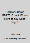 Unknown Binding Hallmark Books BBA7010 Look Who's Here to say Good Night Book