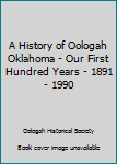 Hardcover A History of Oologah Oklahoma - Our First Hundred Years - 1891 - 1990 Book