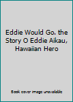 Hardcover Eddie Would Go. the Story O Eddie Aikau, Hawaiian Hero Book