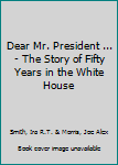 Dear Mr. President ... - The Story of Fifty Years in the White House