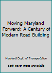 Hardcover Moving Maryland Forward: A Century of Modern Road Building Book