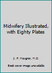 Midwifery Illustrated, with Eighty Plates