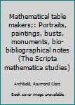 Unknown Binding Mathematical table makers;: Portraits, paintings, busts, monuments, bio-bibliographical notes (The Scripta mathematica studies) Book