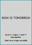NOW IS TOMORROW