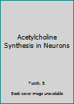 Paperback Acetylcholine Synthesis in Neurons Book