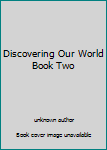 Unknown Binding Discovering Our World Book Two Book
