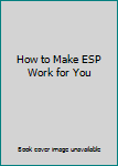 Hardcover How to Make ESP Work for You Book
