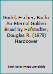 Gödel, Escher, Bach: An Eternal Golden Braid by Hofstadter, Douglas R. (1979) Hardcover
