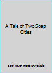 Unknown Binding A Tale of Two Soap Cities Book