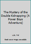 The Mystery of the Double Kidnapping (First Edition) - Book #5 of the A Power Boys Adventure
