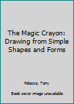 Hardcover The Magic Crayon: Drawing from Simple Shapes and Forms Book