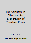 Unknown Binding The Sabbath in Ethiopia: An Exploration of Christian Roots Book