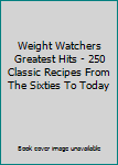 Hardcover Weight Watchers Greatest Hits - 250 Classic Recipes From The Sixties To Today Book