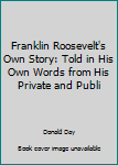 Unknown Binding Franklin Roosevelt's Own Story: Told in His Own Words from His Private and Publi Book