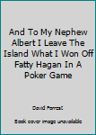 Mass Market Paperback And To My Nephew Albert I Leave The Island What I Won Off Fatty Hagan In A Poker Game Book