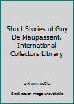 Unknown Binding Short Stories of Guy De Maupassant, International Collectors Library Book