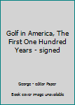 Hardcover Golf in America, The First One Hundred Years - signed Book