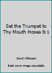 Paperback Set the Trumpet to Thy Mouth Hosea 8:1 Book