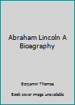 Hardcover Abraham Lincoln A Bioagraphy Book