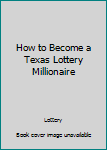 Paperback How to Become a Texas Lottery Millionaire Book
