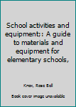 School activities and equipment;: A guide to materials and equipment for elementary schools,