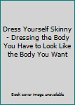 Dress Yourself Skinny - Dressing the Body You Have to Look Like the Body You Want by Sarah Shah (2010) Paperback