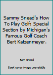 Hardcover Sammy Snead's How To Play Golf: Special Section by Michigan's Famous Golf Coach Bert Katzenmeyer. Book